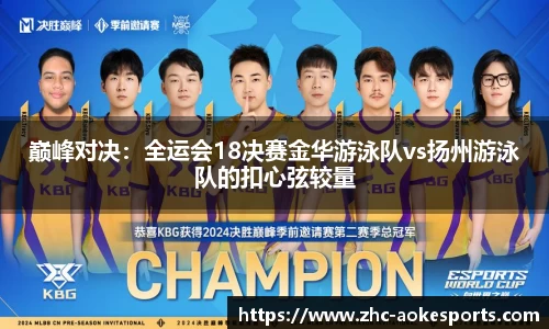 巅峰对决:全运会18决赛金华游泳队vs扬州游泳队的扣心弦较量
