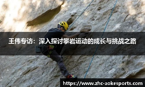 王伟专访：深入探讨攀岩运动的成长与挑战之路